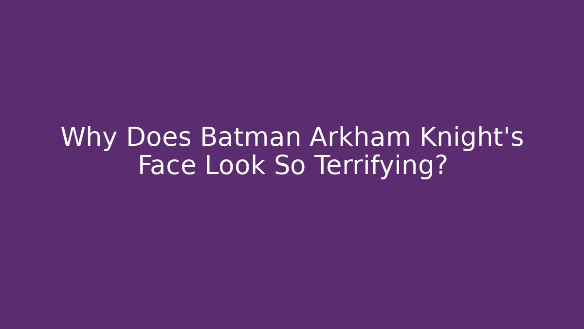Why Does Batman Arkham Knight's Face Look So Terrifying? - Vintage E-Juice