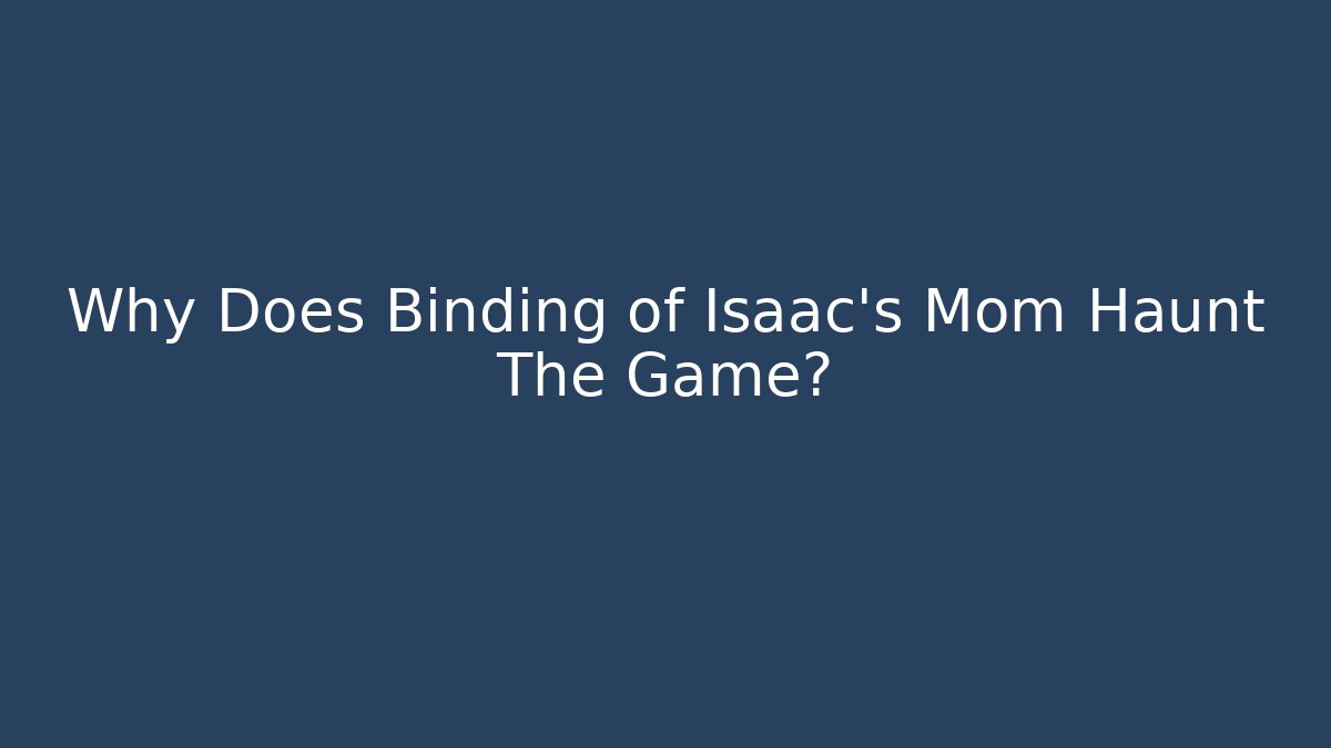 Why Does Binding of Isaac's Mom Haunt The Game?