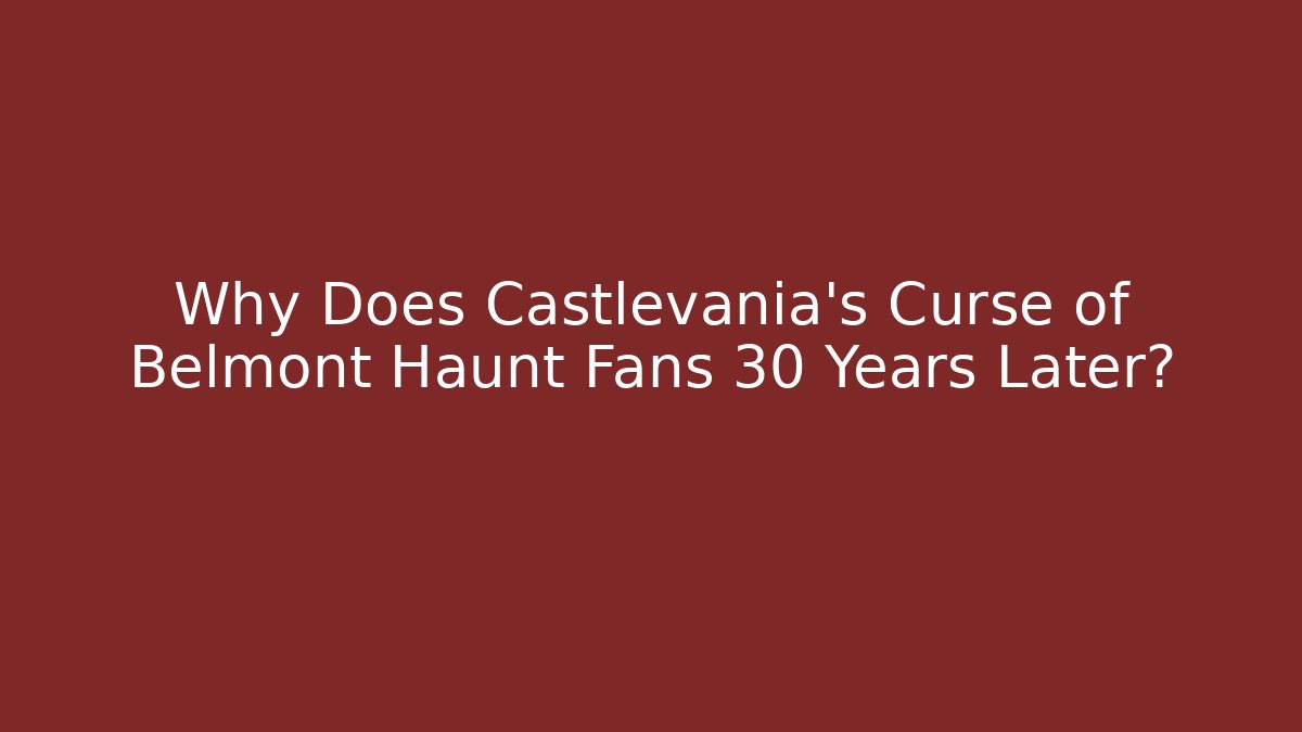 Why Does Castlevania's Curse of Belmont Haunt Fans 30 Years Later?