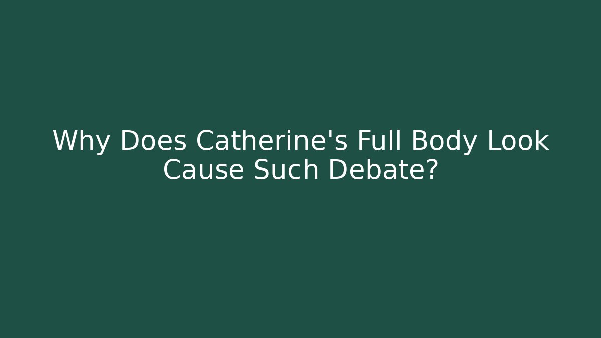 Why Does Catherine's Full Body Look Cause Such Debate?