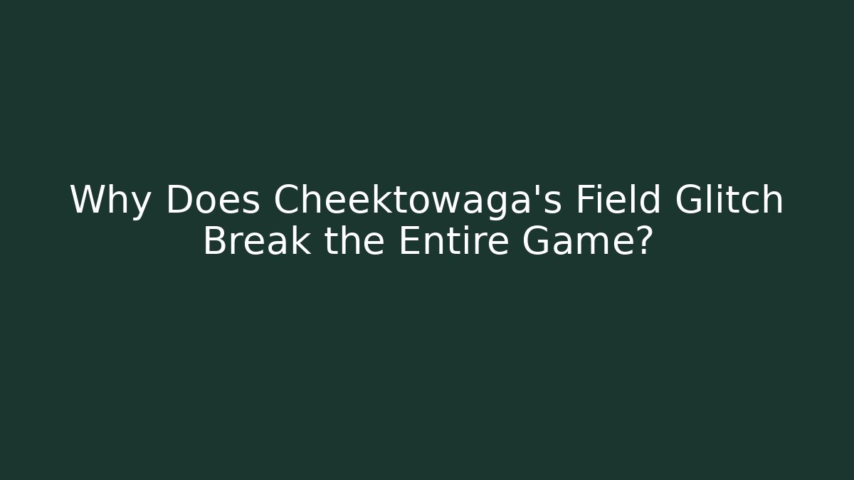 Why Does Cheektowaga's Field Glitch Break the Entire Game?