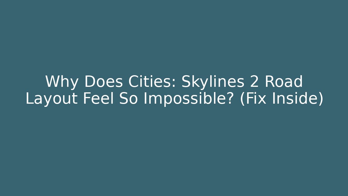 Why Does Cities: Skylines 2 Road Layout Feel So Impossible? (Fix Inside) - Vintage E-Juice