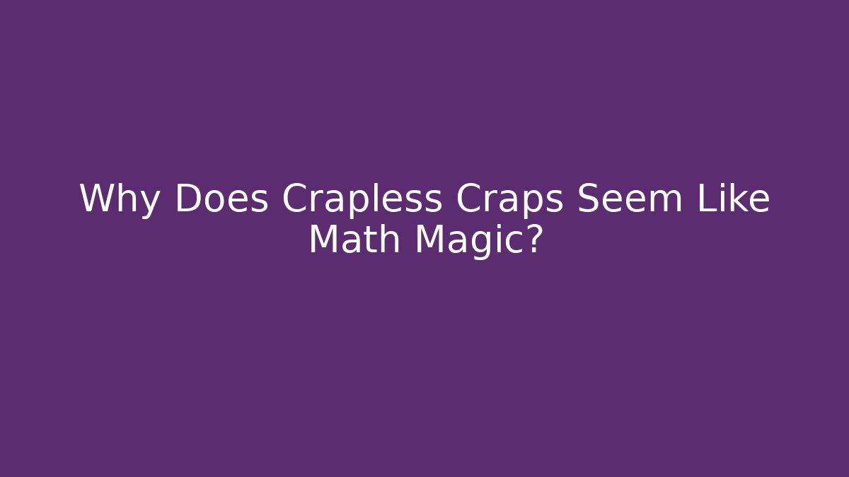 Why Does Crapless Craps Seem Like Math Magic?