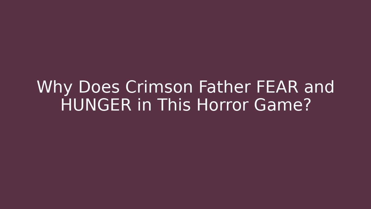 Why Does Crimson Father FEAR and HUNGER in This Horror Game?
