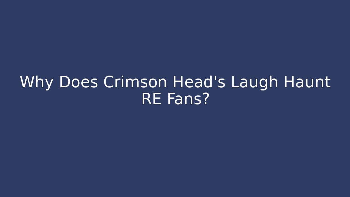 Why Does Crimson Head's Laugh Haunt RE Fans?
