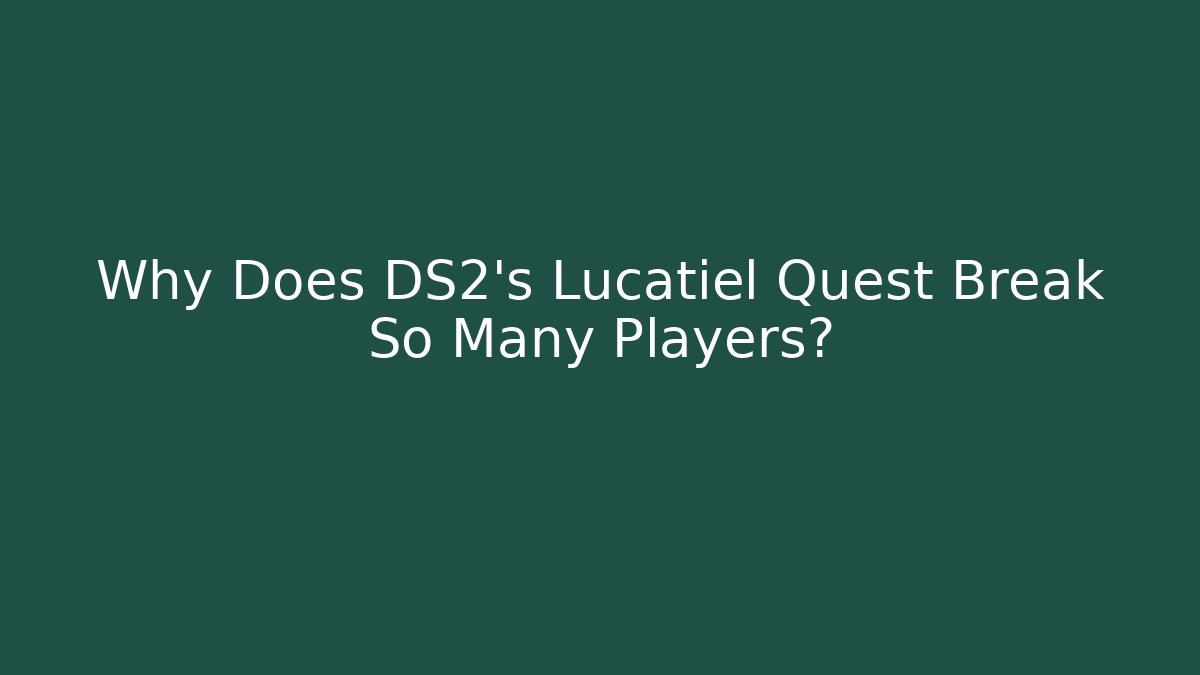 Why Does DS2's Lucatiel Quest Break So Many Players?