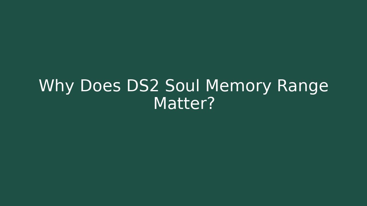 Why Does DS2 Soul Memory Range Matter?
