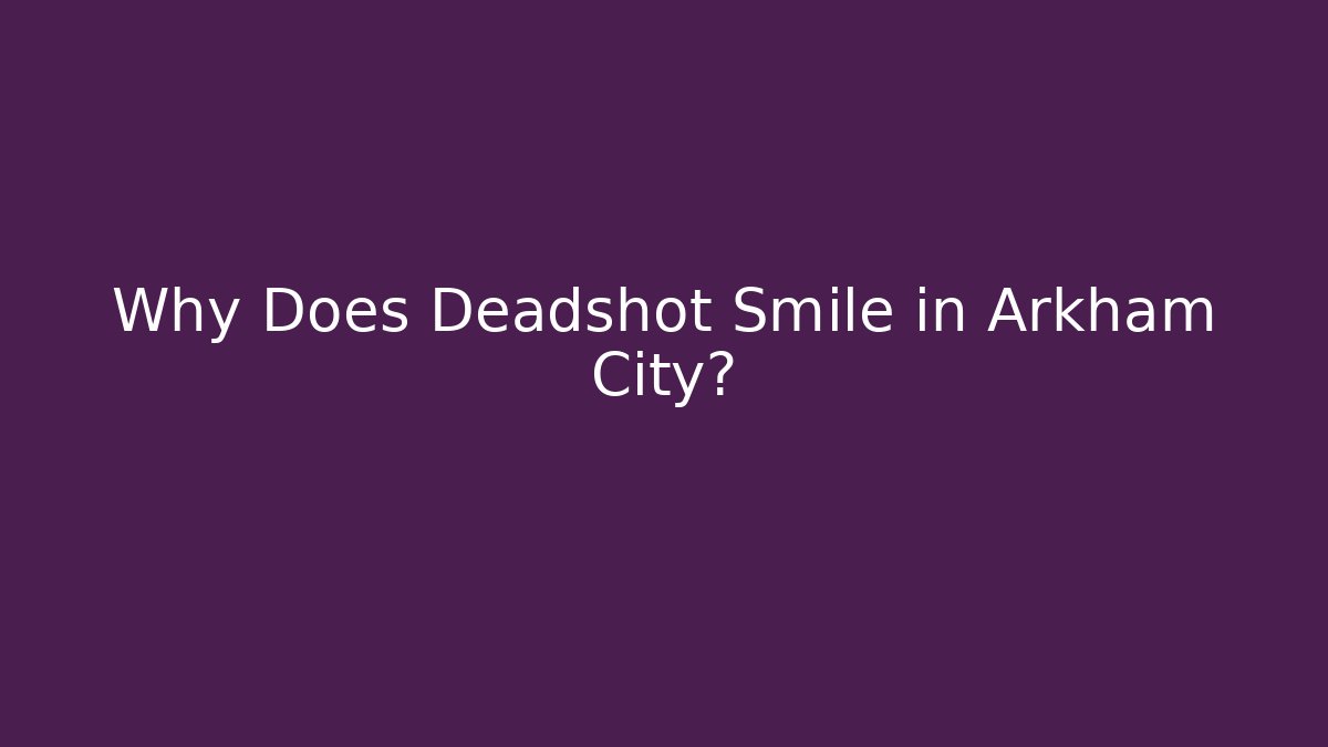 Why Does Deadshot Smile in Arkham City?
