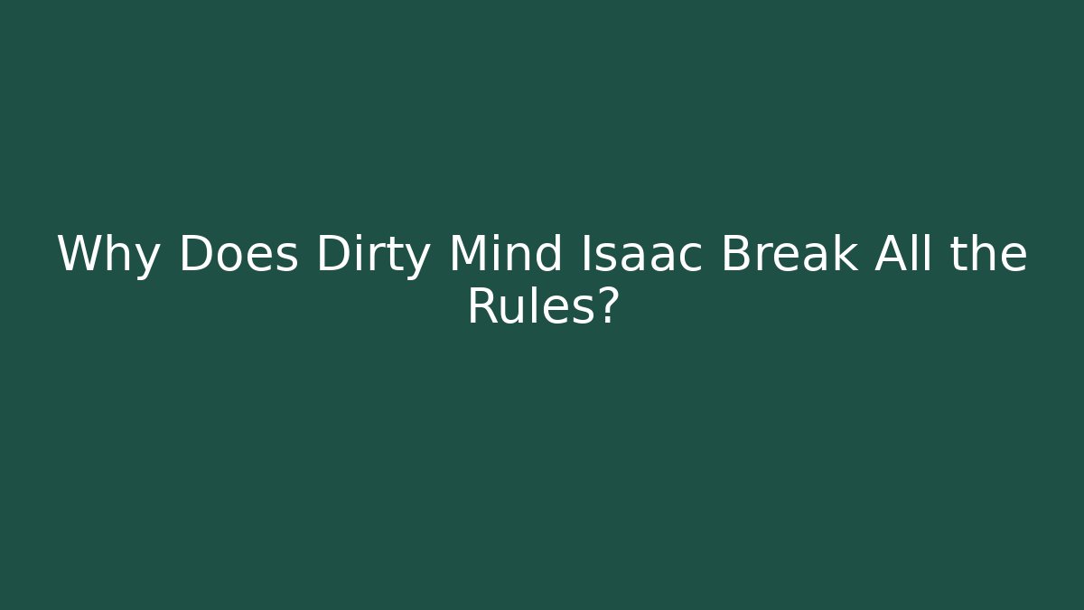 Why Does Dirty Mind Isaac Break All the Rules?