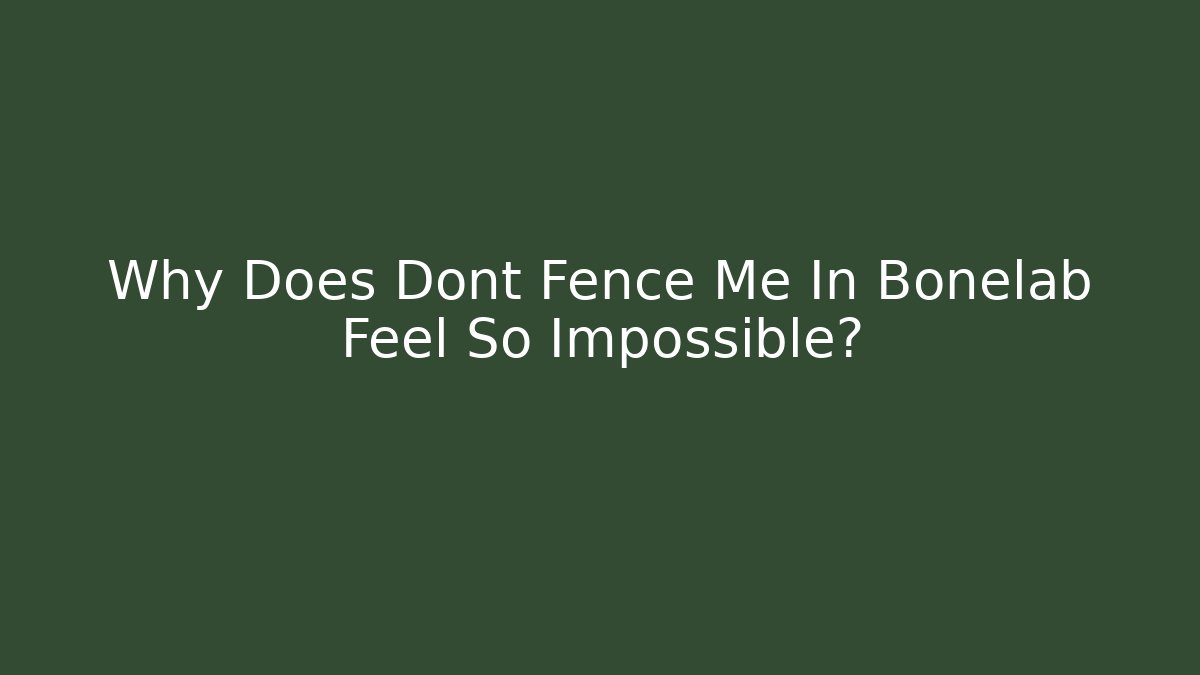 Why Does Dont Fence Me In Bonelab Feel So Impossible?