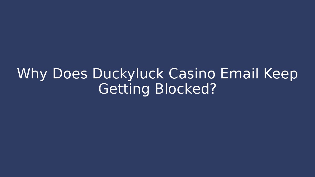 Why Does Duckyluck Casino Email Keep Getting Blocked?