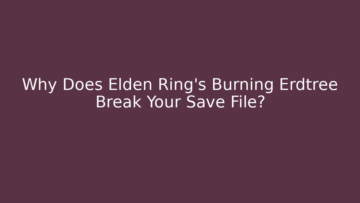 Why Does Elden Ring's Burning Erdtree Break Your Save File? - Vintage E-Juice