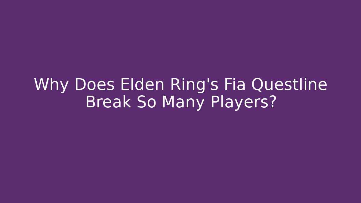 Why Does Elden Ring's Fia Questline Break So Many Players?