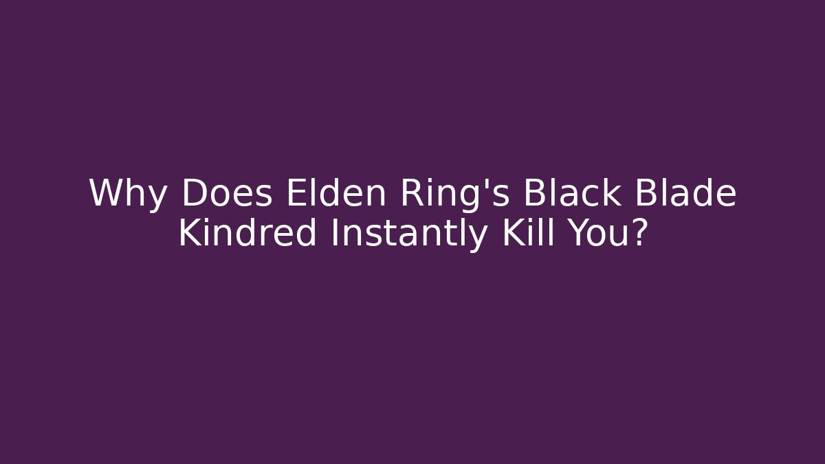Why Does Elden Ring’s Black Blade Kindred Instantly Kill You? - Vintage E-Juice
