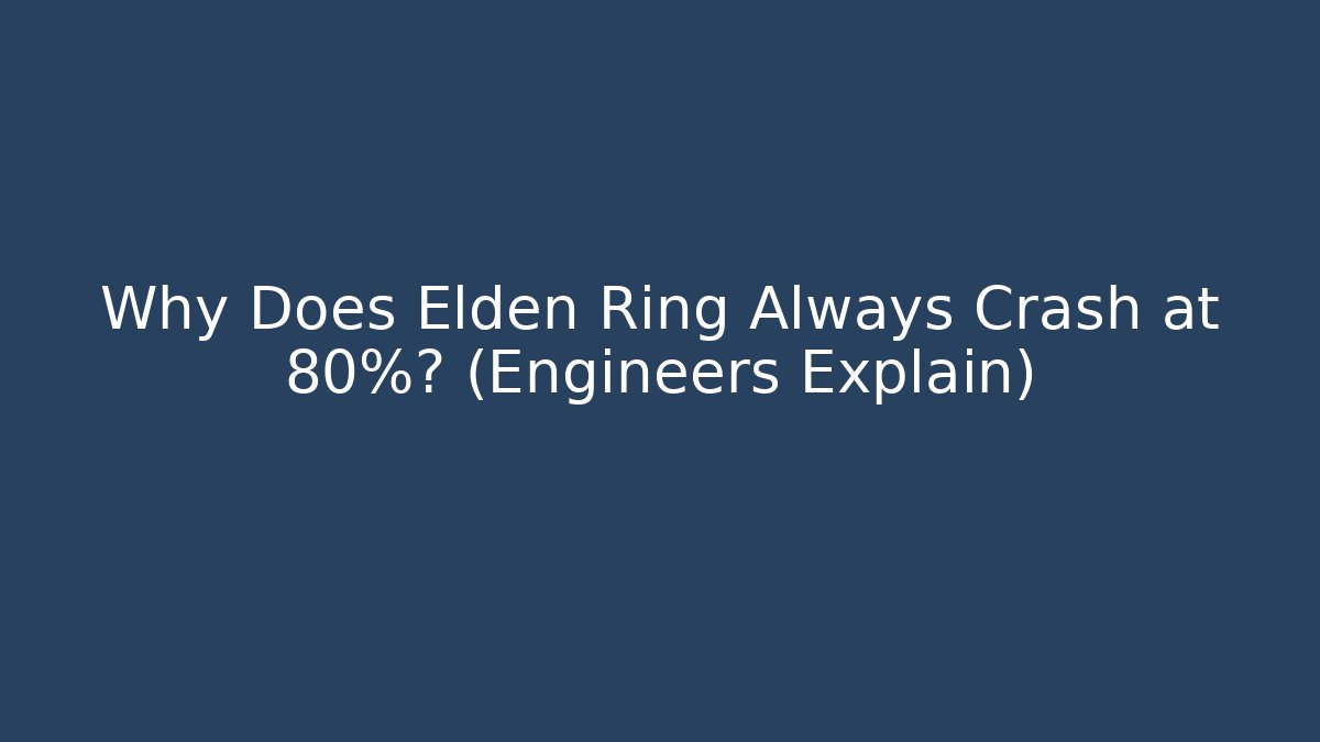 Why Does Elden Ring Always Crash at 80%? (Engineers Explain)