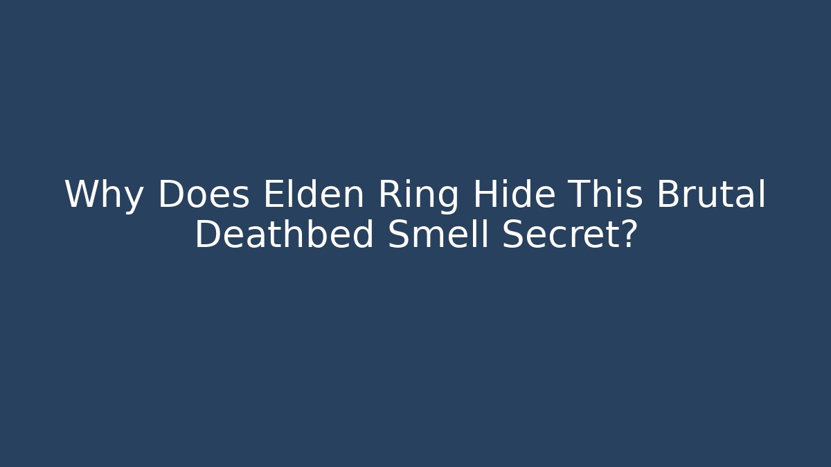 Why Does Elden Ring Hide This Brutal Deathbed Smell Secret?