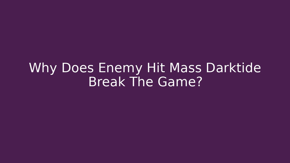 Why Does Enemy Hit Mass Darktide Break The Game? - Vintage E-Juice