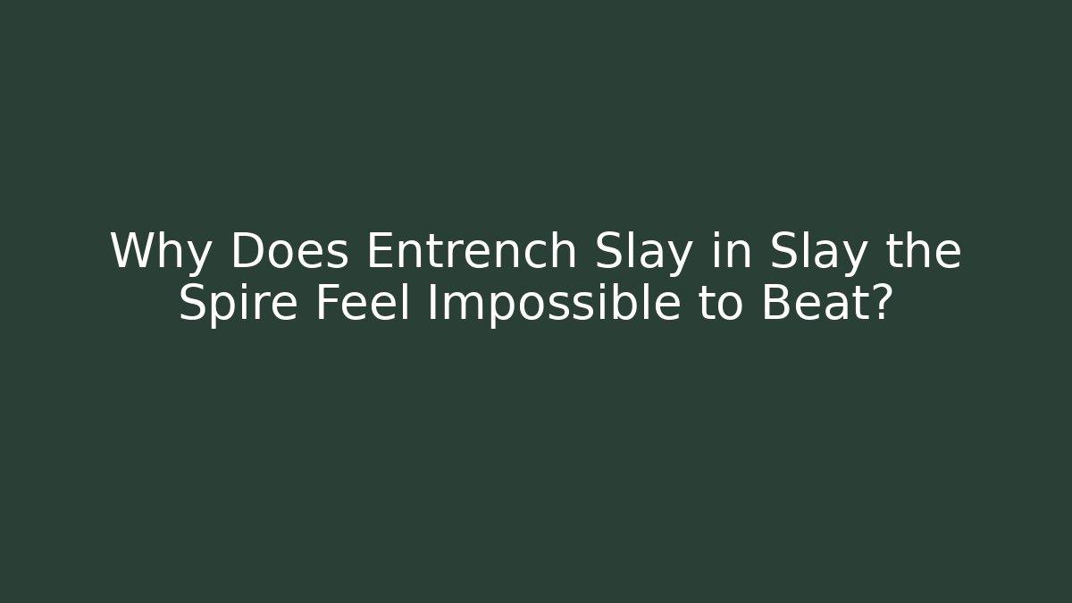 Why Does Entrench Slay in Slay the Spire Feel Impossible to Beat?