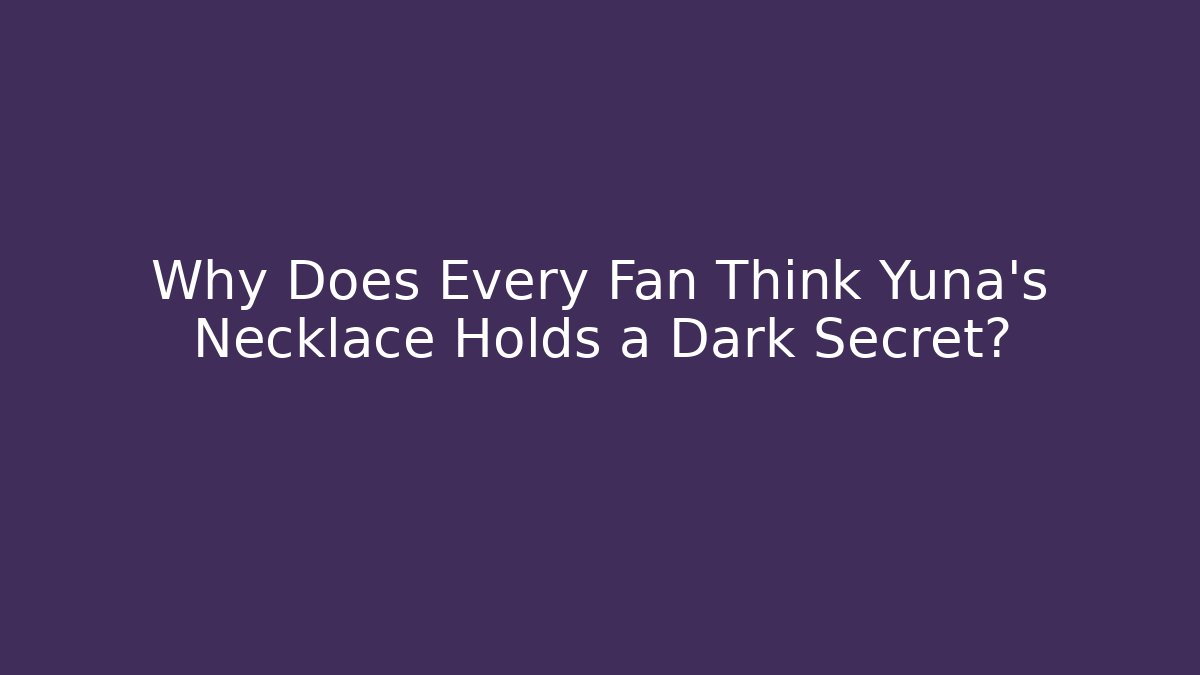 Why Does Every Fan Think Yuna's Necklace Holds a Dark Secret?