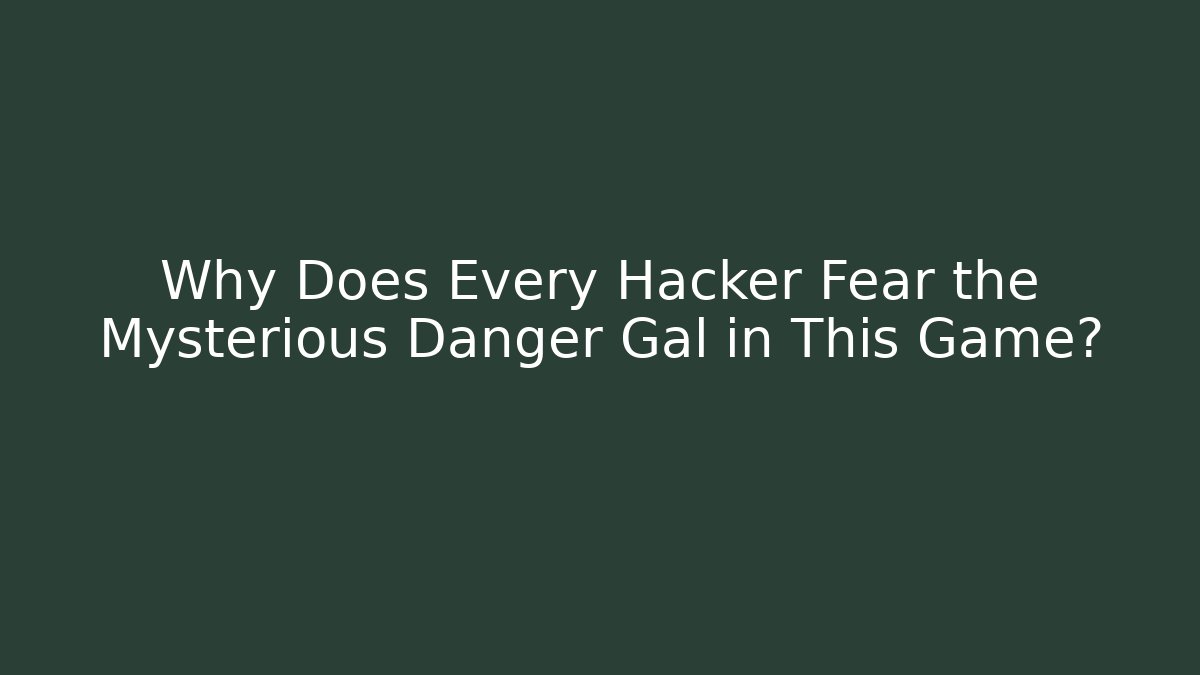 Why Does Every Hacker Fear the Mysterious Danger Gal in This Game?
