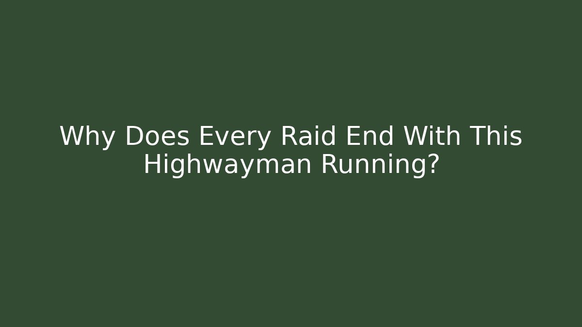 Why Does Every Raid End With This Highwayman Running? - Vintage E-Juice