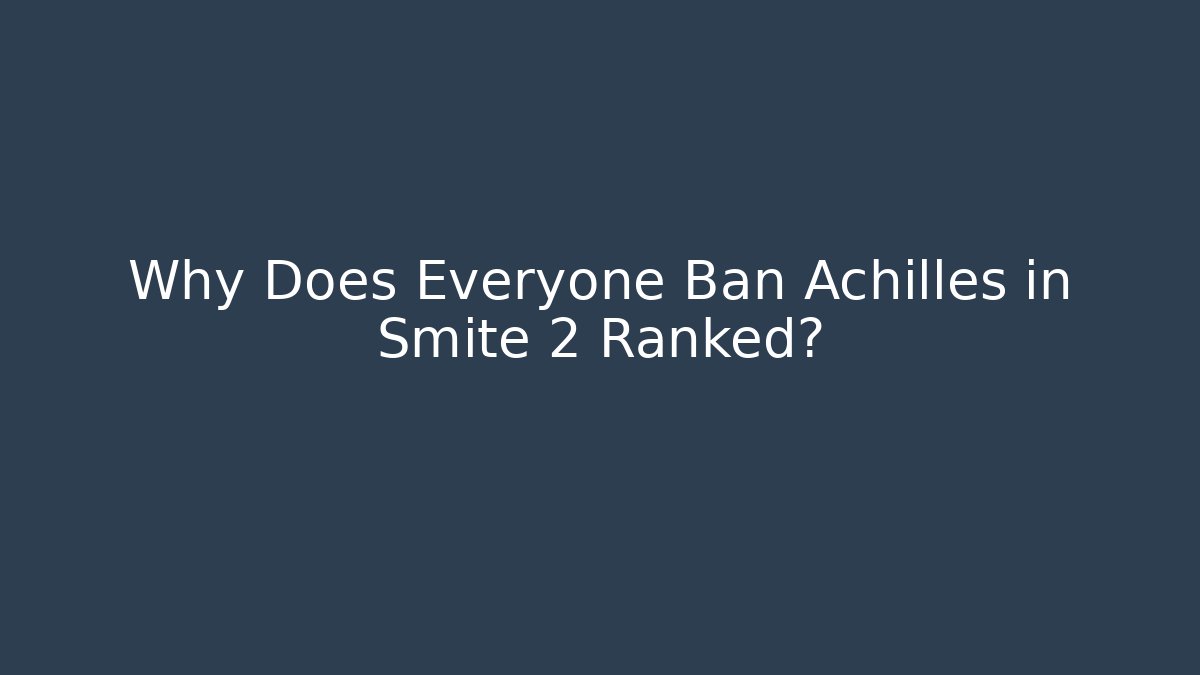 Why Does Everyone Ban Achilles in Smite 2 Ranked?