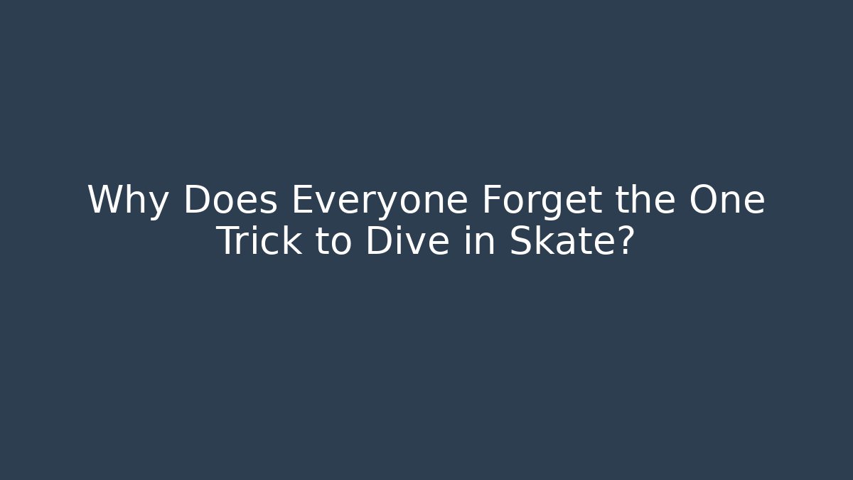 Why Does Everyone Forget the One Trick to Dive in Skate?