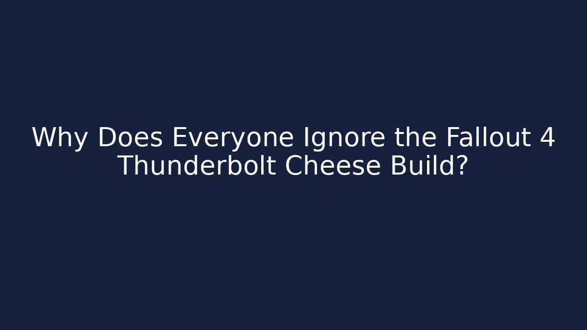Why Does Everyone Ignore the Fallout 4 Thunderbolt Cheese Build?