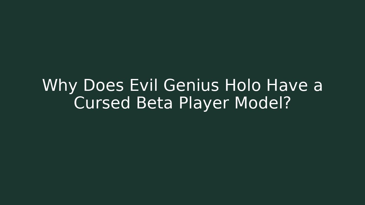 Why Does Evil Genius Holo Have a Cursed Beta Player Model?