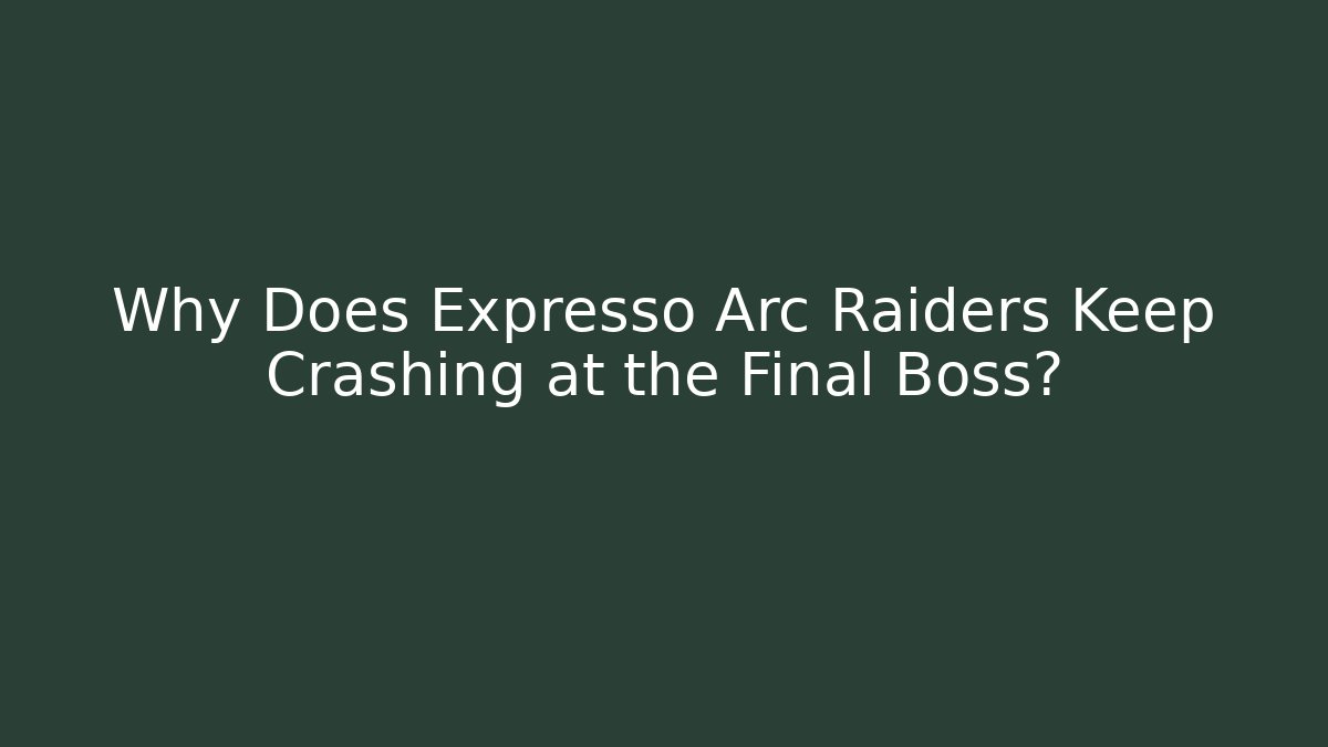Why Does Expresso Arc Raiders Keep Crashing at the Final Boss? - Vintage E-Juice