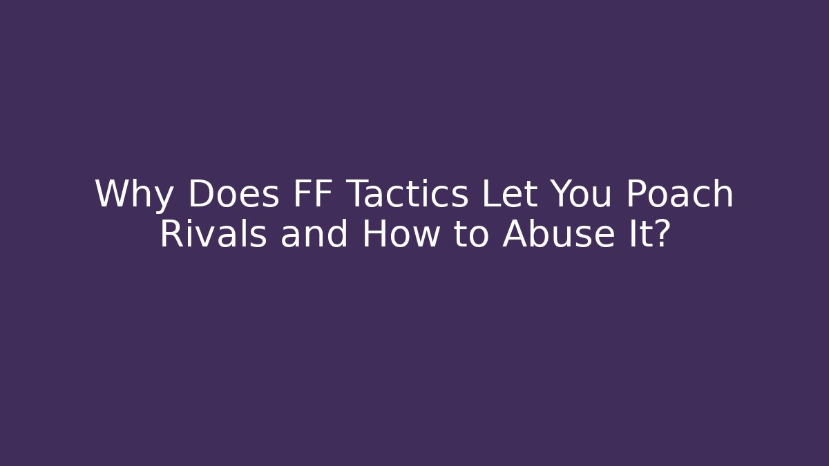 Why Does FF Tactics Let You Poach Rivals and How to Abuse It?