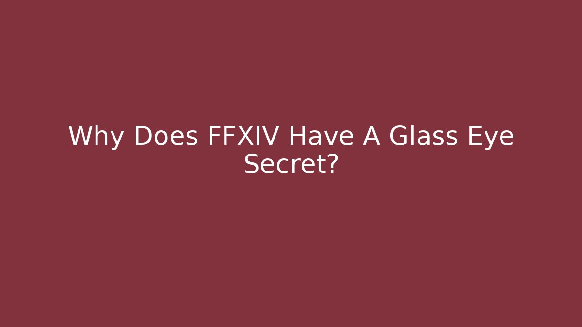 Why Does FFXIV Have A Glass Eye Secret?