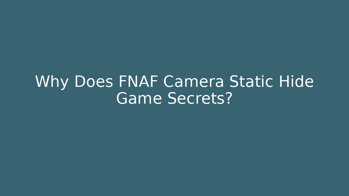 Why Does FNAF Camera Static Hide Game Secrets? - Vintage E-Juice