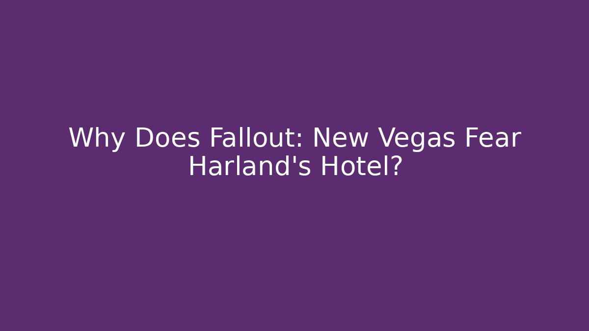 Why Does Fallout: New Vegas Fear Harland’s Hotel?