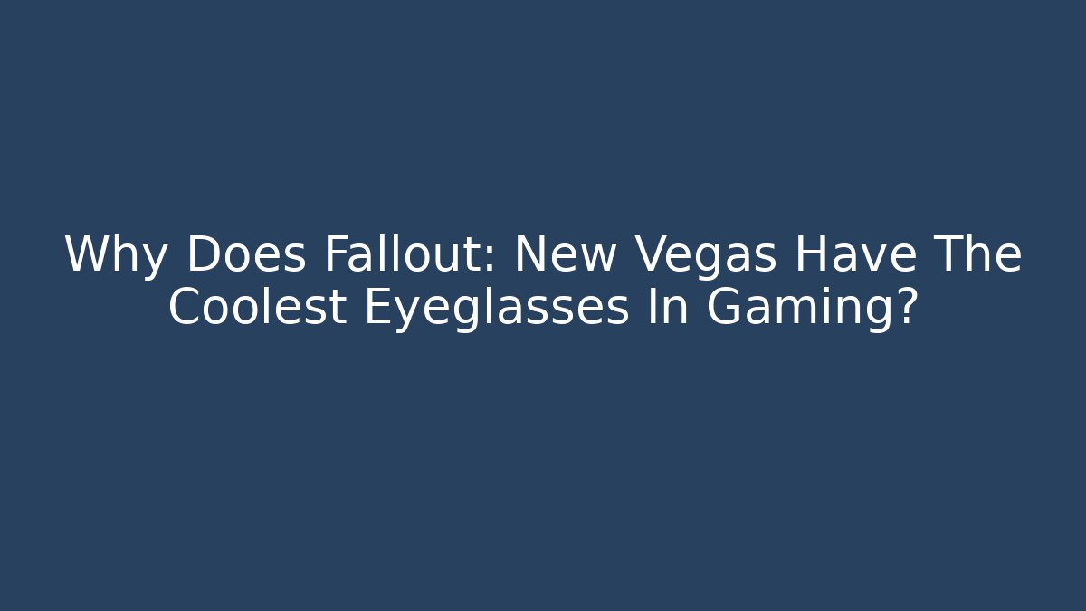 Why Does Fallout: New Vegas Have The Coolest Eyeglasses In Gaming?