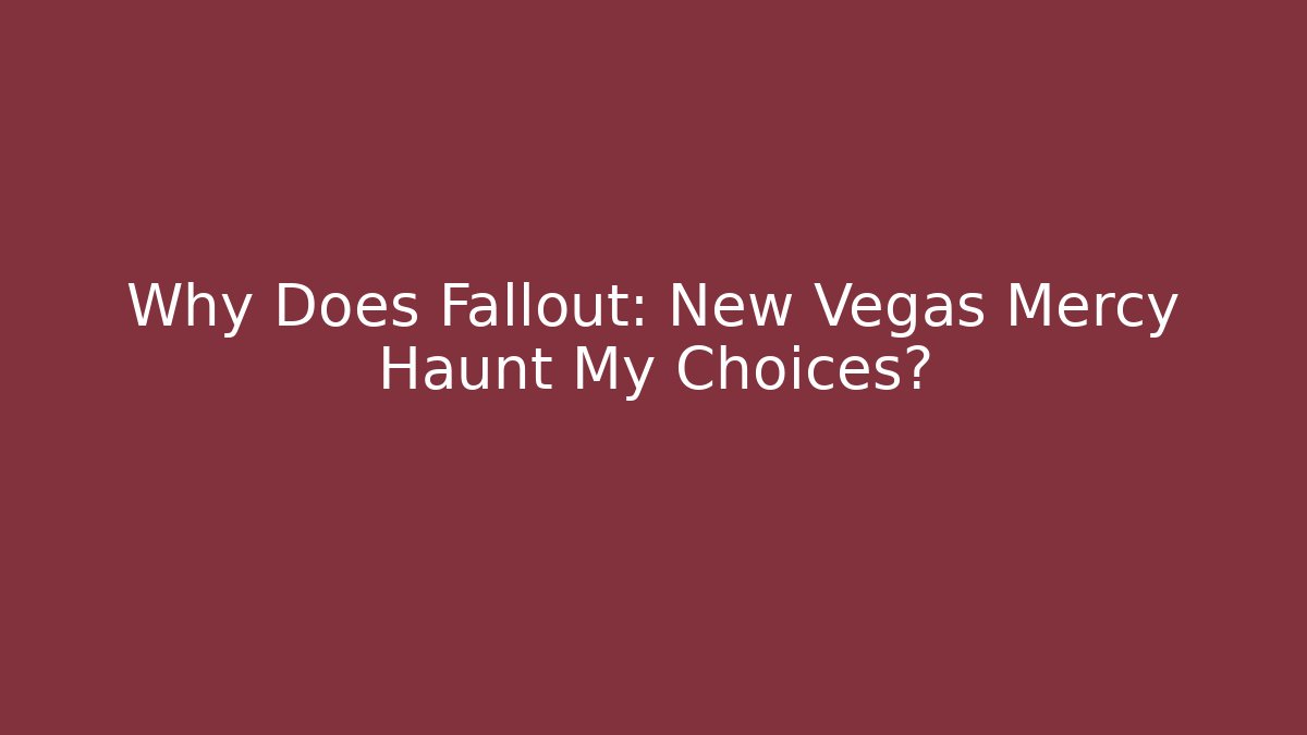 Why Does Fallout: New Vegas Mercy Haunt My Choices?