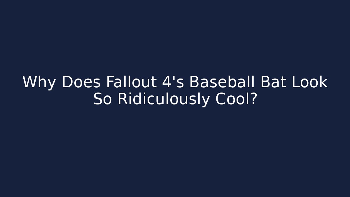 Why Does Fallout 4's Baseball Bat Look So Ridiculously Cool? - Vintage E-Juice