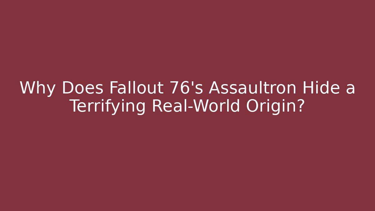 Why Does Fallout 76's Assaultron Hide a Terrifying Real-World Origin?