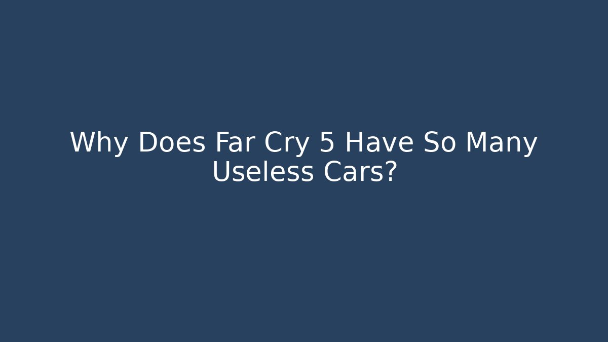 Why Does Far Cry 5 Have So Many Useless Cars?