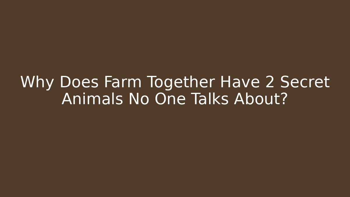 Why Does Farm Together Have 2 Secret Animals No One Talks About?