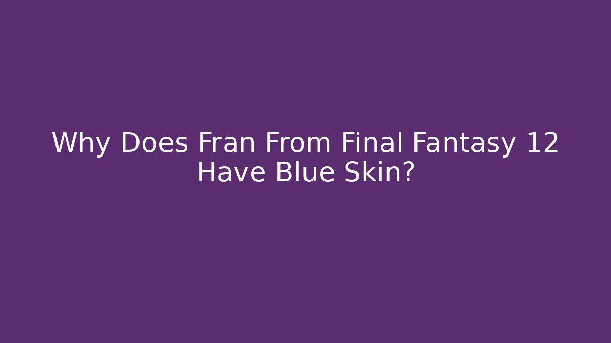 Why Does Fran From Final Fantasy 12 Have Blue Skin? - Vintage E-Juice