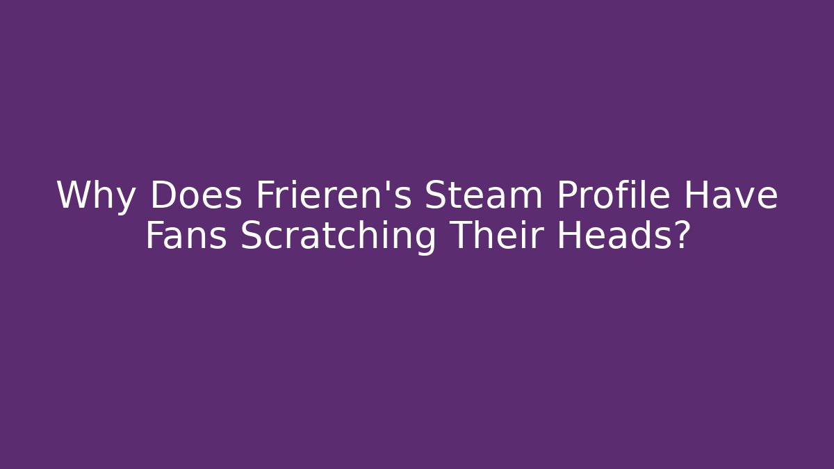 Why Does Frieren's Steam Profile Have Fans Scratching Their Heads?