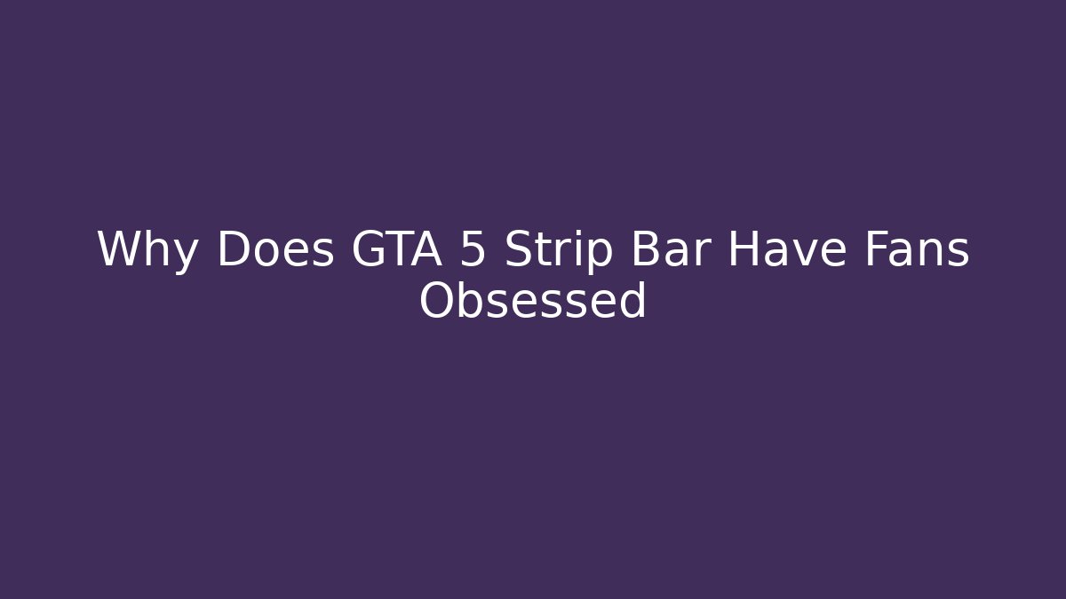 Why Does GTA 5 Strip Bar Have Fans Obsessed