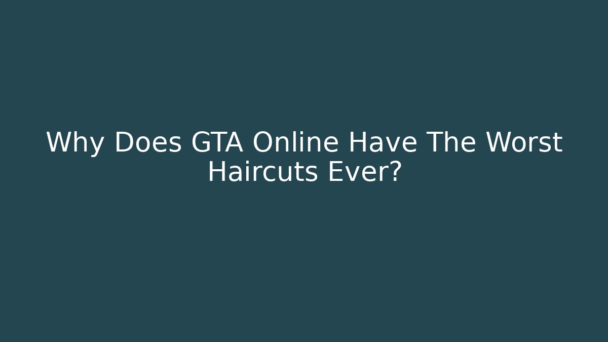 Why Does GTA Online Have The Worst Haircuts Ever?