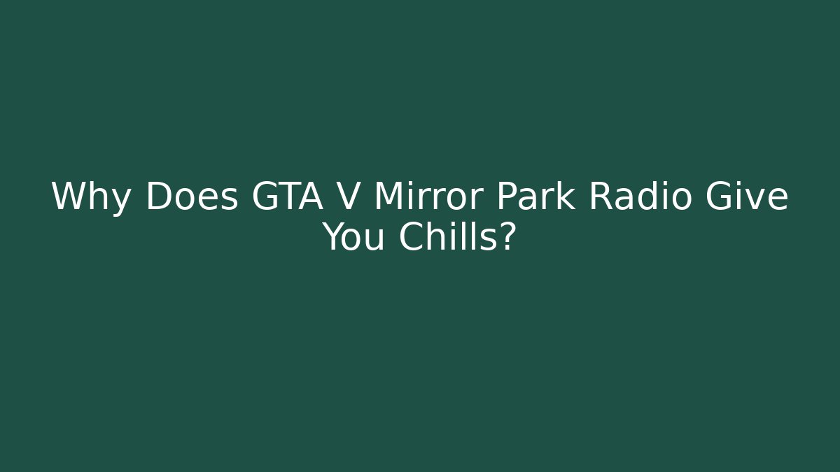 Why Does GTA V Mirror Park Radio Give You Chills?