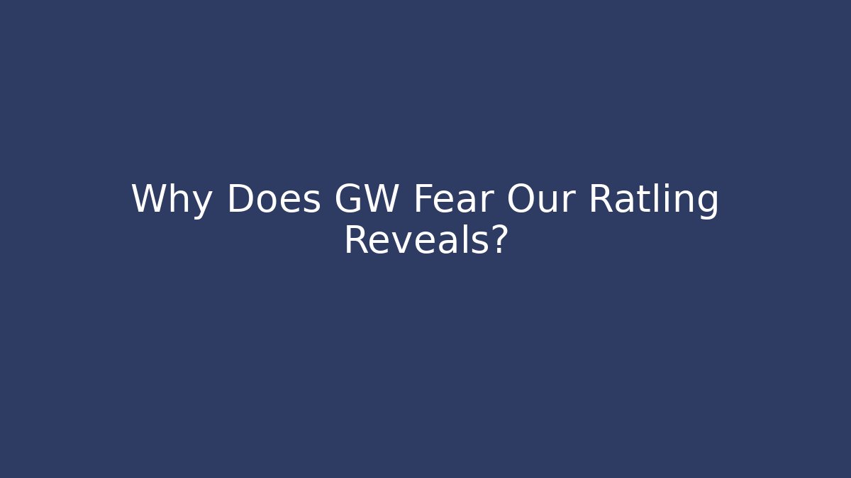 Why Does GW Fear Our Ratling Reveals?