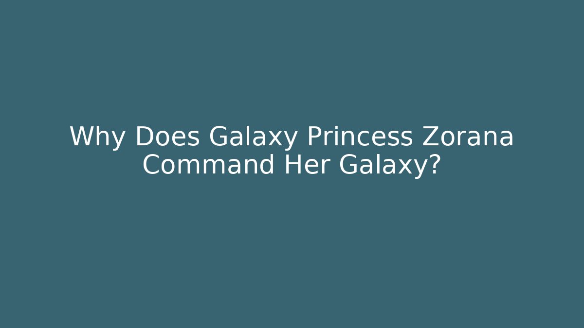 Why Does Galaxy Princess Zorana Command Her Galaxy?