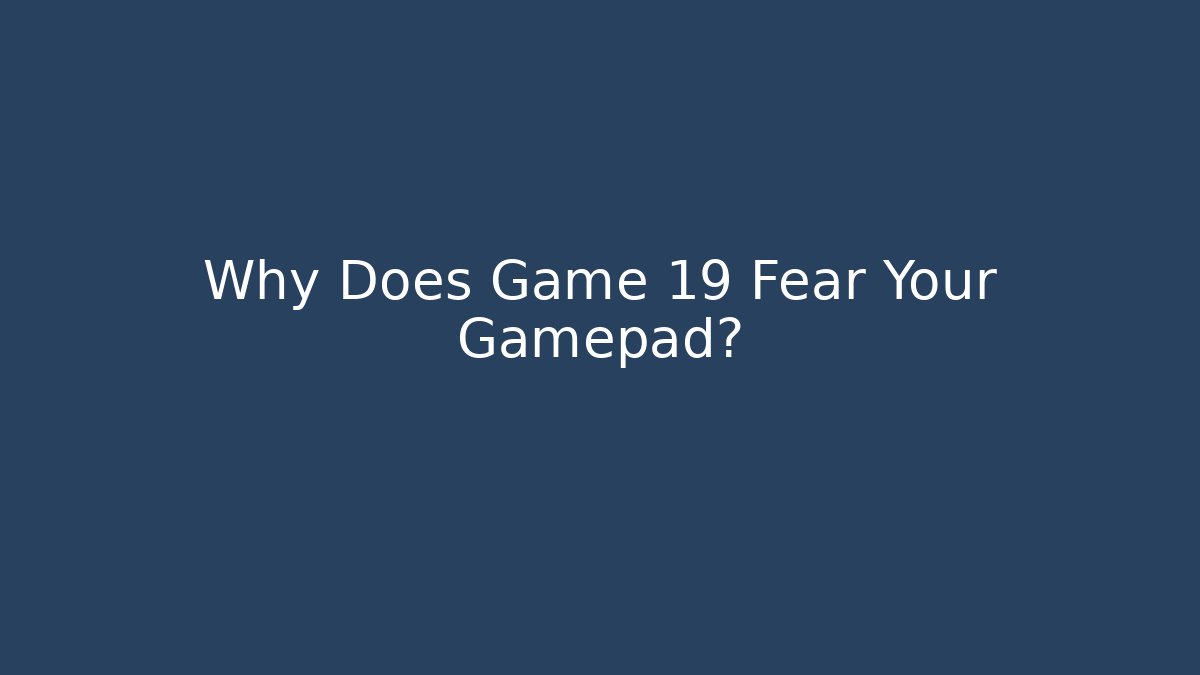 Why Does Game 19 Fear Your Gamepad? - Vintage E-Juice
