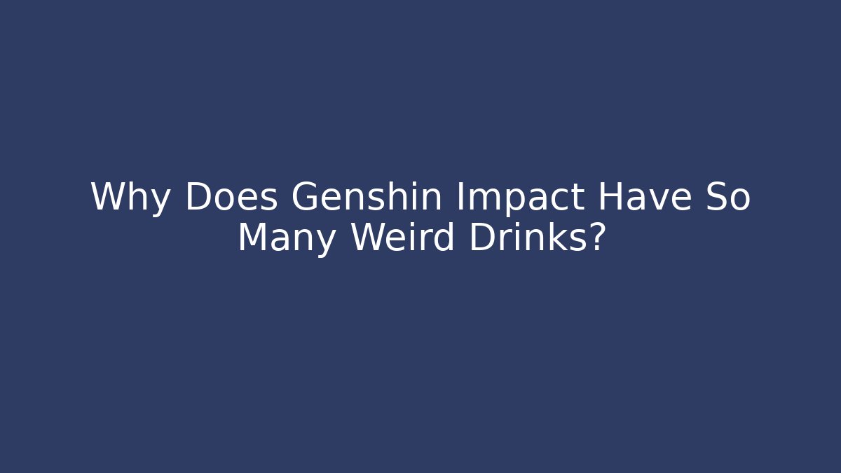 Why Does Genshin Impact Have So Many Weird Drinks?
