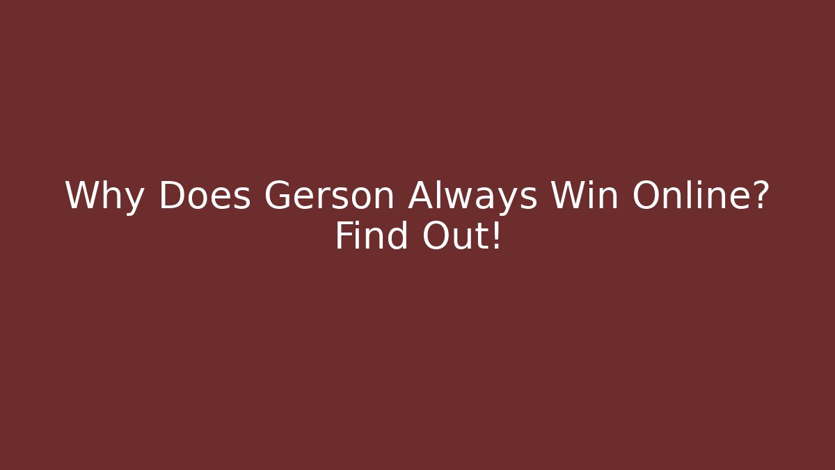 Why Does Gerson Always Win Online? Find Out! - Vintage E-Juice